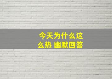 今天为什么这么热 幽默回答